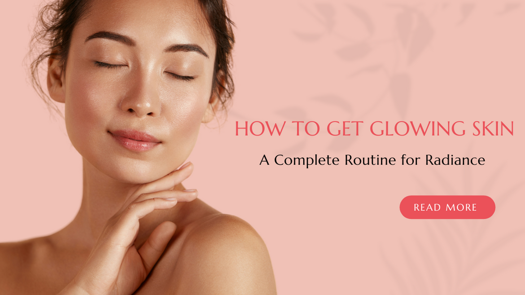 How to Get Glowing Skin: A Complete Routine for Radiance